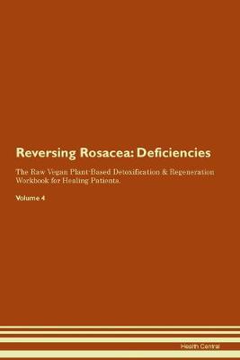 Reversing Rosacea: Deficiencies The Raw Vegan Plant-Based Detoxification & Regeneration Workbook for Healing Patients. Volume 4 (Paperback)