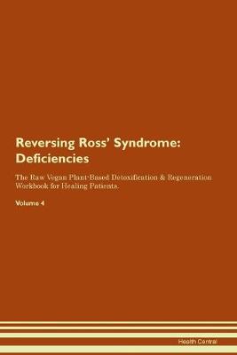Reversing Ross' Syndrome: Deficiencies The Raw Vegan Plant-Based Detoxification & Regeneration Workbook for Healing Patients. Volume 4 (Paperback)