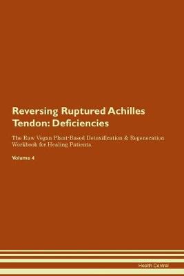 Reversing Ruptured Achilles Tendon: Deficiencies The Raw Vegan Plant-Based Detoxification & Regeneration Workbook for Healing Patients. Volume 4 (Paperback)