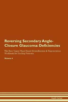 Reversing Secondary Angle-Closure Glaucoma: Deficiencies The Raw Vegan Plant-Based Detoxification & Regeneration Workbook for Healing Patients. Volume 4 (Paperback)