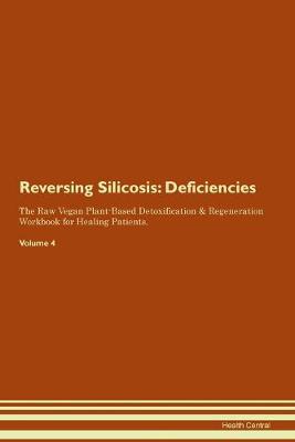 Reversing Silicosis: Deficiencies The Raw Vegan Plant-Based Detoxification & Regeneration Workbook for Healing Patients. Volume 4 (Paperback)