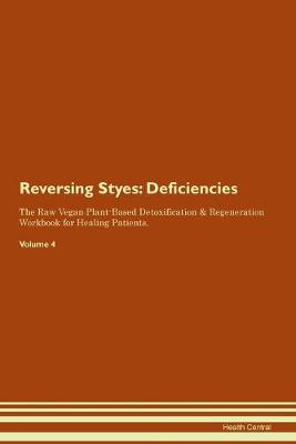 Reversing Styes: Deficiencies The Raw Vegan Plant-Based Detoxification & Regeneration Workbook for Healing Patients. Volume 4 (Paperback)