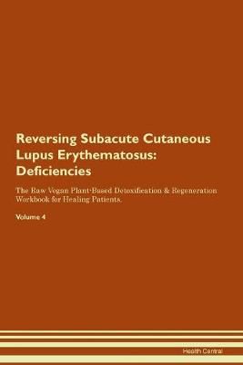 Reversing Subacute Cutaneous Lupus Erythematosus: Deficiencies The Raw Vegan Plant-Based Detoxification & Regeneration Workbook for Healing Patients. Volume 4 (Paperback)