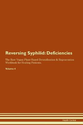Reversing Syphilid: Deficiencies The Raw Vegan Plant-Based Detoxification & Regeneration Workbook for Healing Patients. Volume 4 (Paperback)