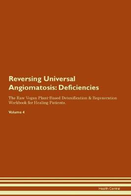 Reversing Universal Angiomatosis: Deficiencies The Raw Vegan Plant-Based Detoxification & Regeneration Workbook for Healing Patients. Volume 4 (Paperback)