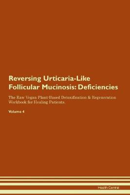 Reversing Urticaria-Like Follicular Mucinosis: Deficiencies The Raw Vegan Plant-Based Detoxification & Regeneration Workbook for Healing Patients. Volume 4 (Paperback)