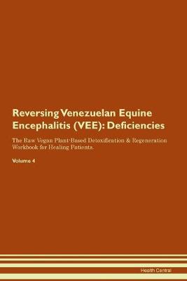 Reversing Venezuelan Equine Encephalitis (VEE): Deficiencies The Raw Vegan Plant-Based Detoxification & Regeneration Workbook for Healing Patients. Volume 4 (Paperback)