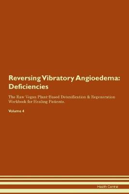 Reversing Vibratory Angioedema: Deficiencies The Raw Vegan Plant-Based Detoxification & Regeneration Workbook for Healing Patients. Volume 4 (Paperback)