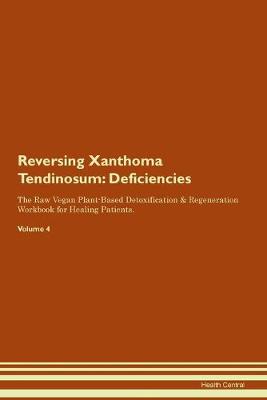 Reversing Xanthoma Tendinosum: Deficiencies The Raw Vegan Plant-Based Detoxification & Regeneration Workbook for Healing Patients. Volume 4 (Paperback)