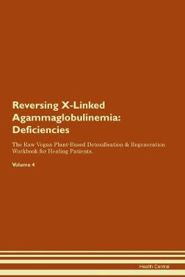 Reversing X-Linked Agammaglobulinemia: Deficiencies The Raw Vegan Plant-Based Detoxification & Regeneration Workbook for Healing Patients. Volume 4 (Paperback)