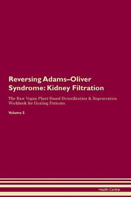 Reversing Adams-Oliver Syndrome: Kidney Filtration The Raw Vegan Plant-Based Detoxification & Regeneration Workbook for Healing Patients. Volume 5 (Paperback)