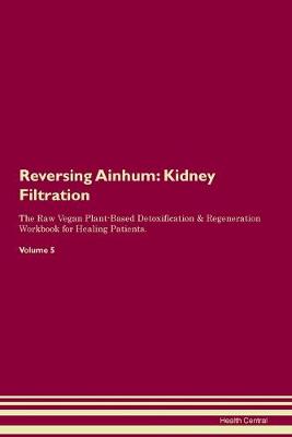 Reversing Ainhum: Kidney Filtration The Raw Vegan Plant-Based Detoxification & Regeneration Workbook for Healing Patients. Volume 5 (Paperback)