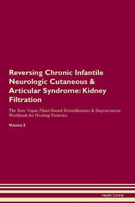 Reversing Chronic Infantile Neurologic Cutaneous & Articular Syndrome: Kidney Filtration The Raw Vegan Plant-Based Detoxification & Regeneration Workbook for Healing Patients. Volume 5 (Paperback)