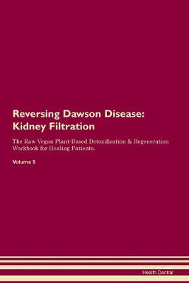 Reversing Dawson Disease: Kidney Filtration The Raw Vegan Plant-Based Detoxification & Regeneration Workbook for Healing Patients. Volume 5 (Paperback)