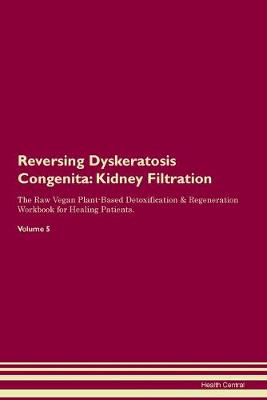 Reversing Dyskeratosis Congenita: Kidney Filtration The Raw Vegan Plant-Based Detoxification & Regeneration Workbook for Healing Patients. Volume 5 (Paperback)