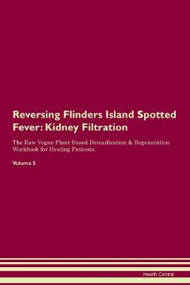 Reversing Flinders Island Spotted Fever: Kidney Filtration The Raw Vegan Plant-Based Detoxification & Regeneration Workbook for Healing Patients. Volume 5 (Paperback)
