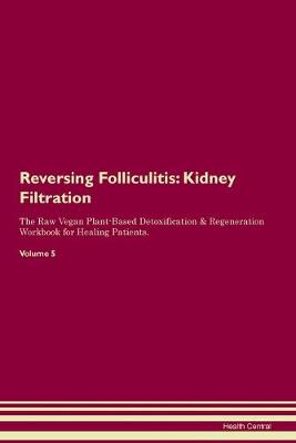 Reversing Folliculitis: Kidney Filtration The Raw Vegan Plant-Based Detoxification & Regeneration Workbook for Healing Patients. Volume 5 (Paperback)