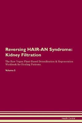 Reversing HAIR-AN Syndrome: Kidney Filtration The Raw Vegan Plant-Based Detoxification & Regeneration Workbook for Healing Patients. Volume 5 (Paperback)