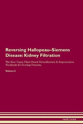 Reversing Hallopeau-Siemens Disease: Kidney Filtration The Raw Vegan Plant-Based Detoxification & Regeneration Workbook for Healing Patients. Volume 5 (Paperback)