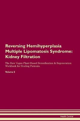 Reversing Hemihyperplasia Multiple Lipomatosis Syndrome: Kidney Filtration The Raw Vegan Plant-Based Detoxification & Regeneration Workbook for Healing Patients. Volume 5 (Paperback)