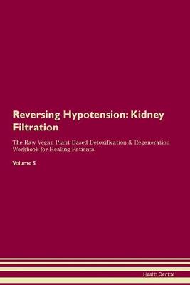 Reversing Hypotension: Kidney Filtration The Raw Vegan Plant-Based Detoxification & Regeneration Workbook for Healing Patients. Volume 5 (Paperback)