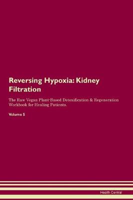 Reversing Hypoxia: Kidney Filtration The Raw Vegan Plant-Based Detoxification & Regeneration Workbook for Healing Patients. Volume 5 (Paperback)