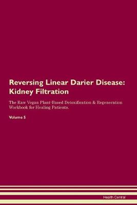 Reversing Linear Darier Disease: Kidney Filtration The Raw Vegan Plant-Based Detoxification & Regeneration Workbook for Healing Patients. Volume 5 (Paperback)