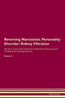 Reversing Narcissistic Personality Disorder: Kidney Filtration The Raw Vegan Plant-Based Detoxification & Regeneration Workbook for Healing Patients.Volume 5 (Paperback)