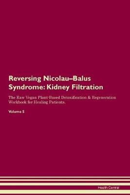 Reversing Nicolau-Balus Syndrome: Kidney Filtration The Raw Vegan Plant-Based Detoxification & Regeneration Workbook for Healing Patients.Volume 5 (Paperback)