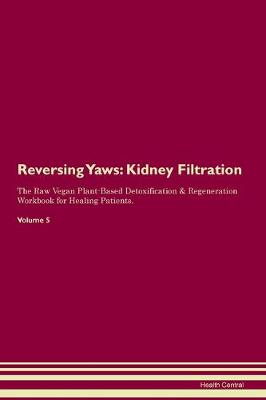Reversing Yaws: Kidney Filtration The Raw Vegan Plant-Based Detoxification & Regeneration Workbook for Healing Patients. Volume 5 (Paperback)