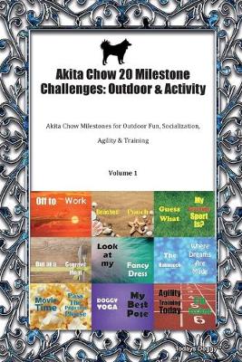 Akita Chow 20 Milestone Challenges: Outdoor & Activity Akita Chow Milestones for Outdoor Fun, Socialization, Agility & Training Volume 1 (Paperback)