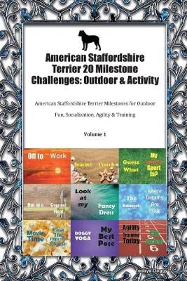 American Staffordshire Terrier 20 Milestone Challenges: Outdoor & Activity American Staffordshire Terrier Milestones for Outdoor Fun, Socialization, Agility & Training Volume 1 (Paperback)