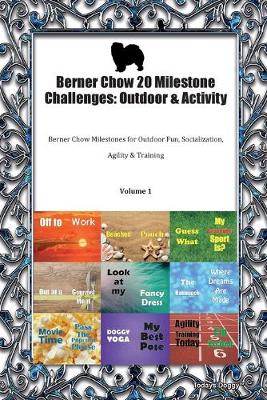 Berner Chow 20 Milestone Challenges: Outdoor & Activity Berner Chow Milestones for Outdoor Fun, Socialization, Agility & Training Volume 1 (Paperback)