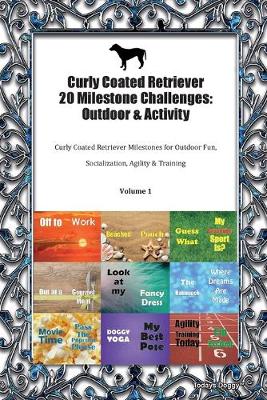 Curly Coated Retriever 20 Milestone Challenges: Outdoor & Activity Curly Coated Retriever Milestones for Outdoor Fun, Socialization, Agility & Training Volume 1 (Paperback)