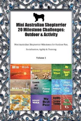 Mini Australian Shepterrier 20 Milestone Challenges: Outdoor & Activity Mini Australian Shepterrier Milestones for Outdoor Fun, Socialization, Agility & Training Volume 1 (Paperback)