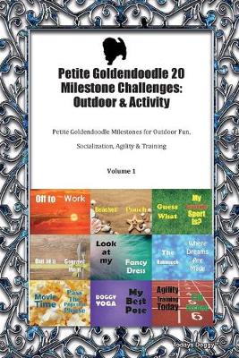 Petite Goldendoodle 20 Milestone Challenges: Outdoor & Activity Petite Goldendoodle Milestones for Outdoor Fun, Socialization, Agility & Training Volume 1 (Paperback)