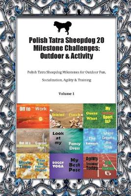 Polish Tatra Sheepdog 20 Milestone Challenges: Outdoor & Activity Polish Tatra Sheepdog Milestones for Outdoor Fun, Socialization, Agility & Training Volume 1 (Paperback)
