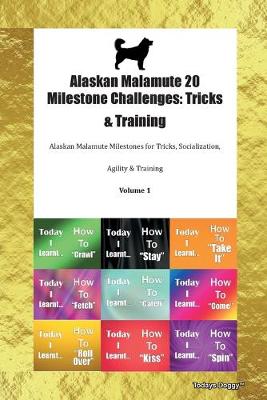 Alaskan Malamute 20 Milestone Challenges: Tricks & Training Alaskan Malamute Milestones for Tricks, Socialization, Agility & Training Volume 1 (Paperback)