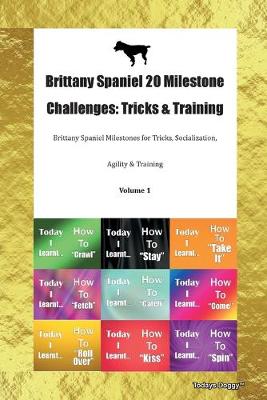 Brittany Spaniel 20 Milestone Challenges: Tricks & Training Brittany Spaniel Milestones for Tricks, Socialization, Agility & Training Volume 1 (Paperback)