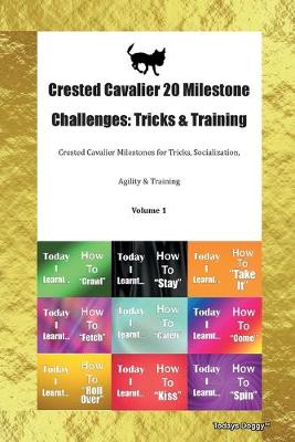 Crested Cavalier 20 Milestone Challenges: Tricks & Training Crested Cavalier Milestones for Tricks, Socialization, Agility & Training Volume 1 (Paperback)