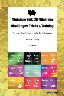Miniature Spitz 20 Milestone Challenges: Tricks & Training Miniature Spitz Milestones for Tricks, Socialization, Agility & Training Volume 1 (Paperback)