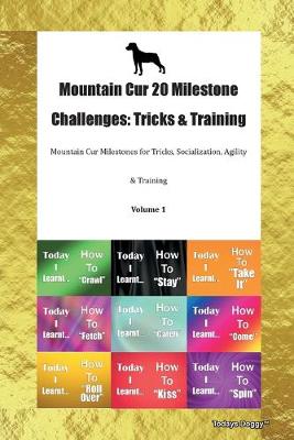 Mountain Cur 20 Milestone Challenges: Tricks & Training Mountain Cur Milestones for Tricks, Socialization, Agility & Training Volume 1 (Paperback)