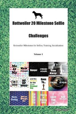 Rottweiler 20 Milestone Selfie Challenges Rottweiler Milestones for Selfies, Training, Socialization Volume 1 (Paperback)