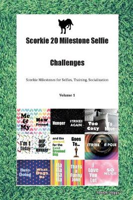 Scorkie 20 Milestone Selfie Challenges Scorkie Milestones for Selfies, Training, Socialization Volume 1 (Paperback)