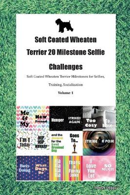 Soft Coated Wheaten Terrier 20 Milestone Selfie Challenges Soft Coated Wheaten Terrier Milestones for Selfies, Training, Socialization Volume 1 (Paperback)