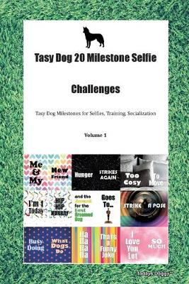 Tasy Dog 20 Milestone Selfie Challenges Tasy Dog Milestones for Selfies, Training, Socialization Volume 1 (Paperback)