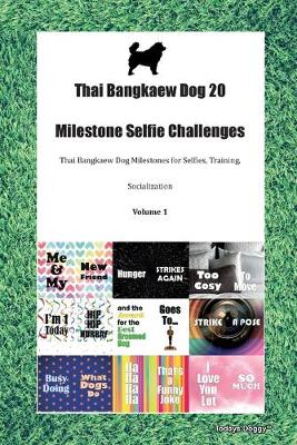 Thai Bangkaew Dog 20 Milestone Selfie Challenges Thai Bangkaew Dog Milestones for Selfies, Training, Socialization Volume 1 (Paperback)