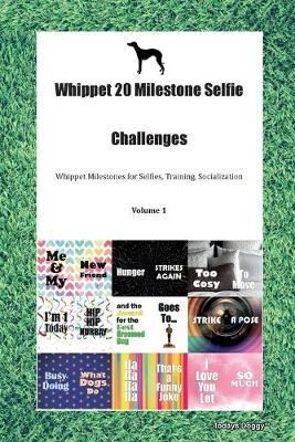 Whippet 20 Milestone Selfie Challenges Whippet Milestones for Selfies, Training, Socialization Volume 1 (Paperback)