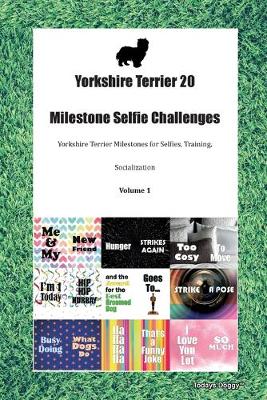 Yorkshire Terrier 20 Milestone Selfie Challenges Yorkshire Terrier Milestones for Selfies, Training, Socialization Volume 1 (Paperback)
