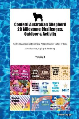 Confetti Australian Shepherd 20 Milestone Challenges: Outdoor & Activity Confetti Australian Shepherd Milestones for Outdoor Fun, Socialization, Agility & Training Volume 2 (Paperback)